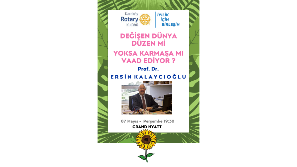 Değişen Dünya DÜZEN mi, yoksa KARMAŞA mı vaad ediyor ? 07 Mayıs 19.30 GRAND HYATT